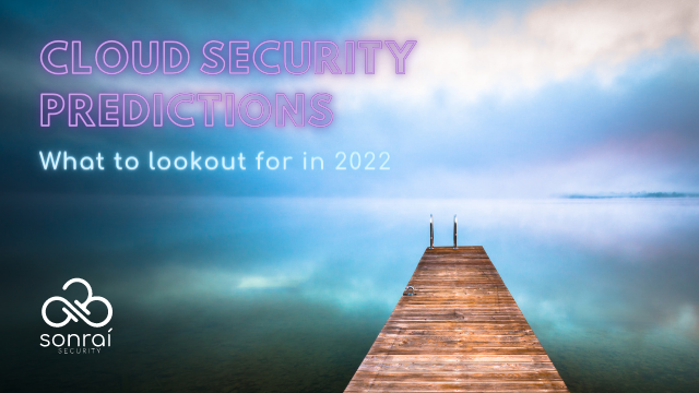 Cloud Security Predictions: What to Lookout for in 2022