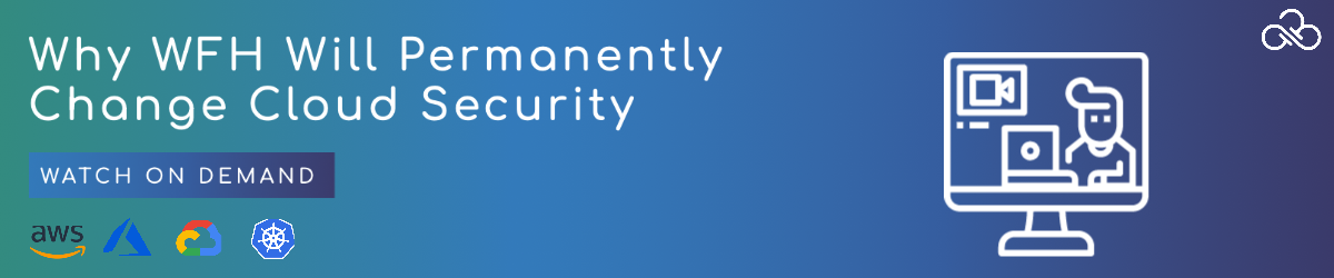 Why WFH will permanently change cloud security webinar